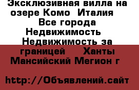 Эксклюзивная вилла на озере Комо (Италия) - Все города Недвижимость » Недвижимость за границей   . Ханты-Мансийский,Мегион г.